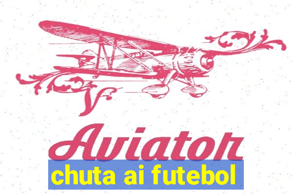 chuta ai futebol