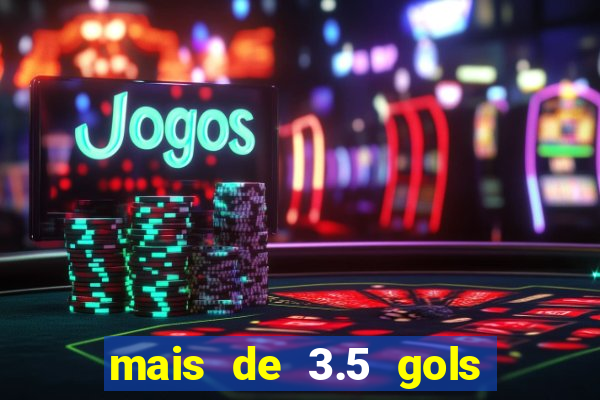 mais de 3.5 gols o que significa