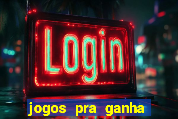 jogos pra ganha dinheiro de verdade