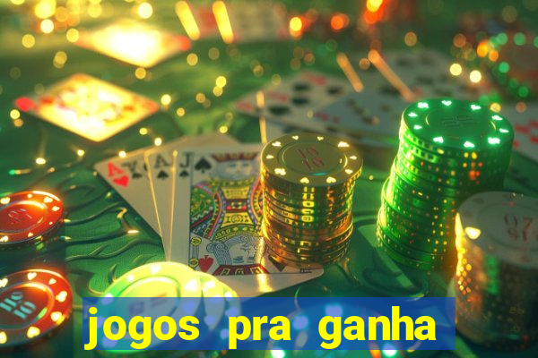 jogos pra ganha dinheiro de verdade