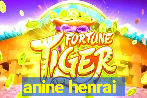 anine henrai