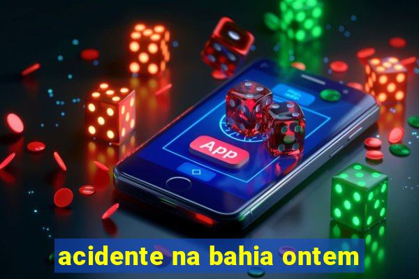 acidente na bahia ontem