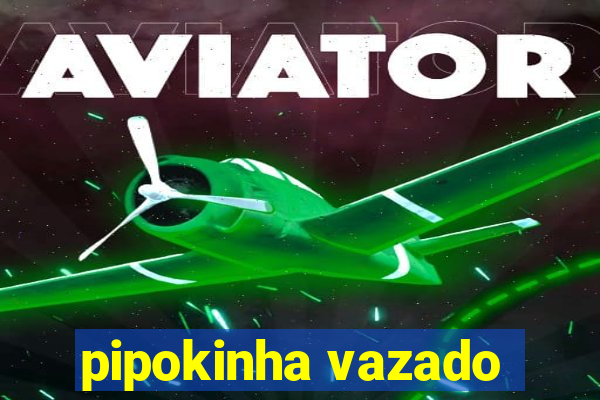 pipokinha vazado