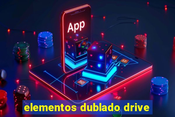 elementos dublado drive