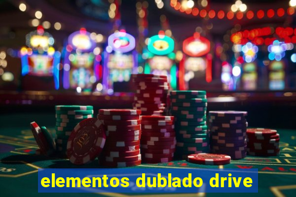 elementos dublado drive