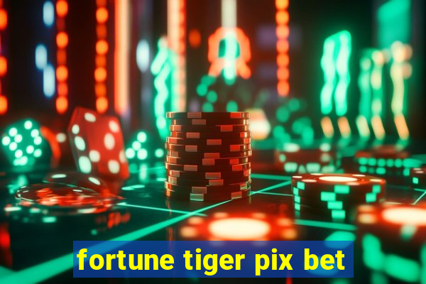 fortune tiger pix bet