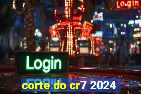corte do cr7 2024