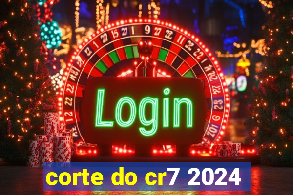 corte do cr7 2024