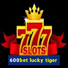 600bet lucky tiger