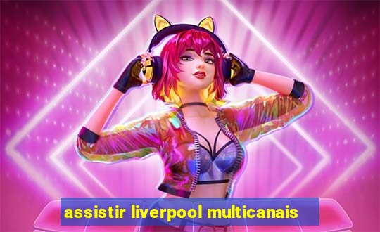 assistir liverpool multicanais