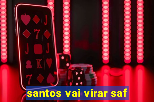 santos vai virar saf