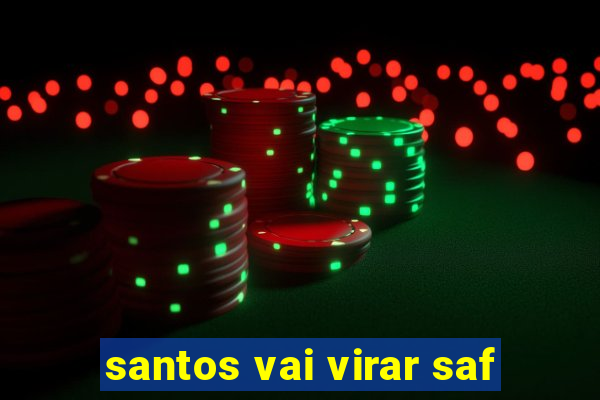 santos vai virar saf