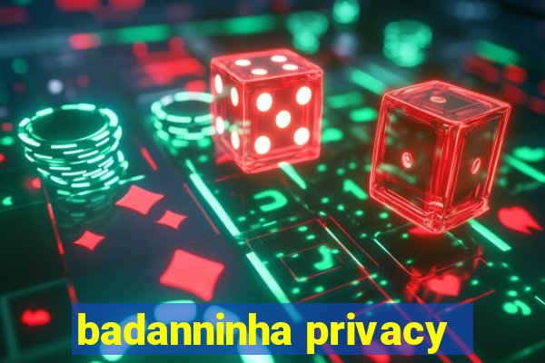 badanninha privacy