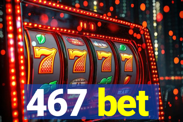 467 bet