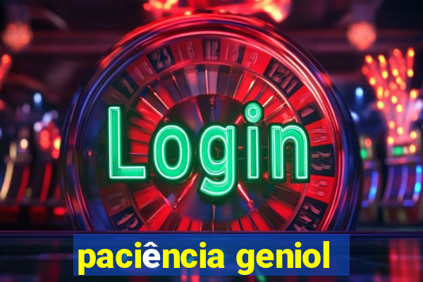paciência geniol