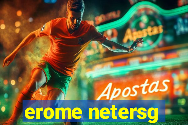 erome netersg