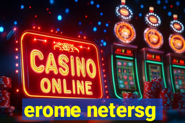 erome netersg