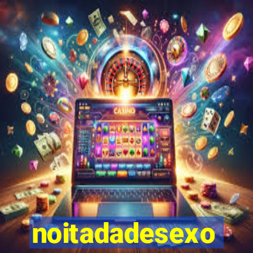 noitadadesexo