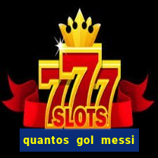 quantos gol messi tem na carreira