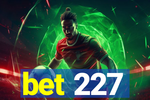 bet 227