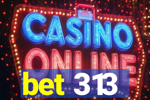 bet 313