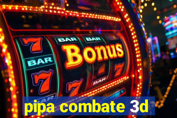 pipa combate 3d