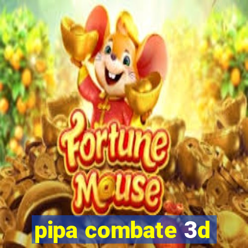 pipa combate 3d