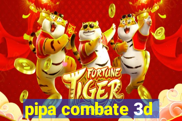 pipa combate 3d