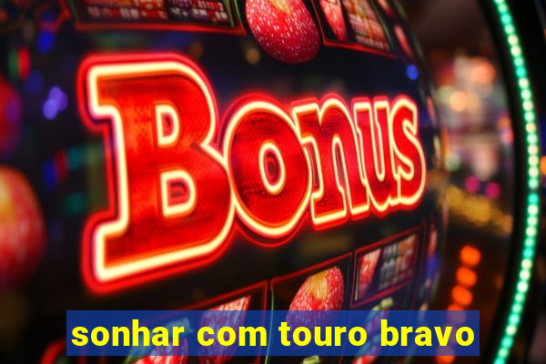 sonhar com touro bravo
