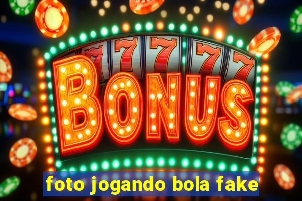 foto jogando bola fake
