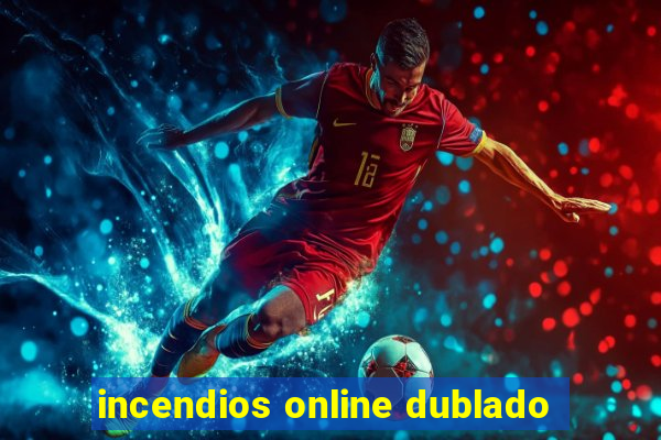 incendios online dublado