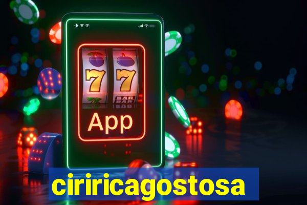 ciriricagostosa