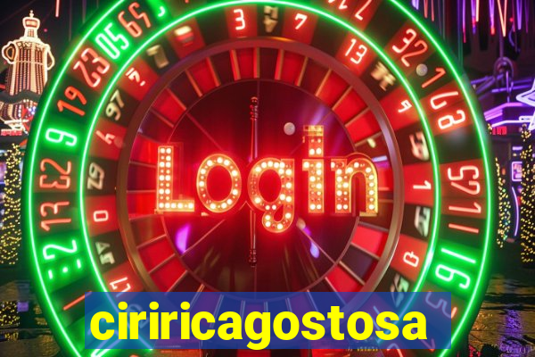 ciriricagostosa