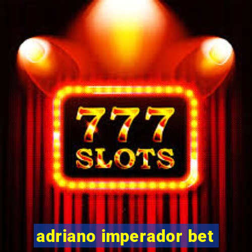 adriano imperador bet