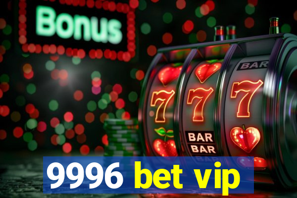 9996 bet vip