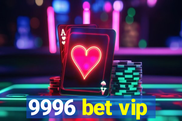 9996 bet vip