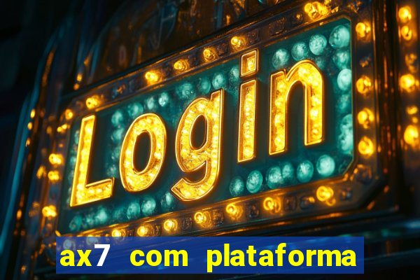 ax7 com plataforma de jogos