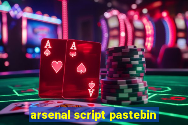 arsenal script pastebin