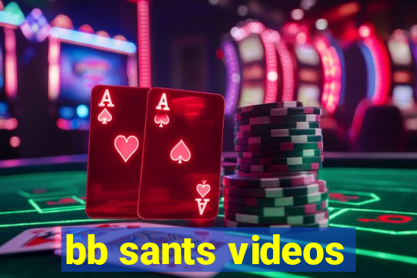 bb sants videos