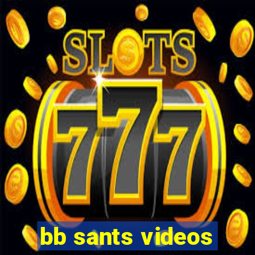 bb sants videos