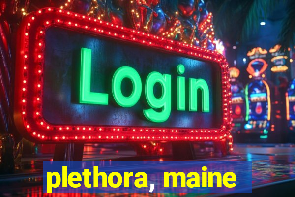 plethora, maine