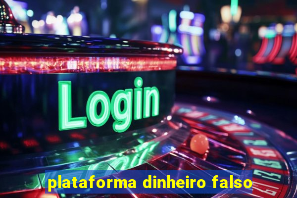 plataforma dinheiro falso