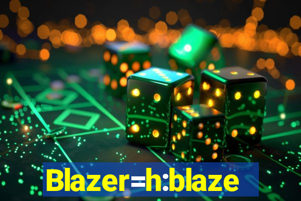 Blazer=h:blaze