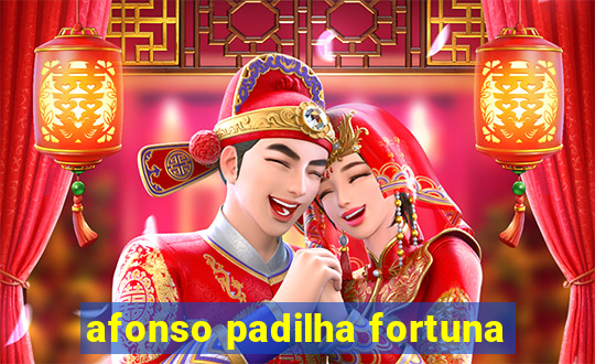 afonso padilha fortuna