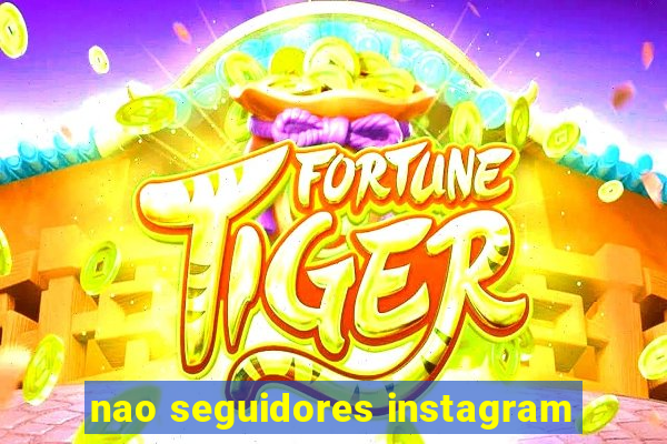nao seguidores instagram