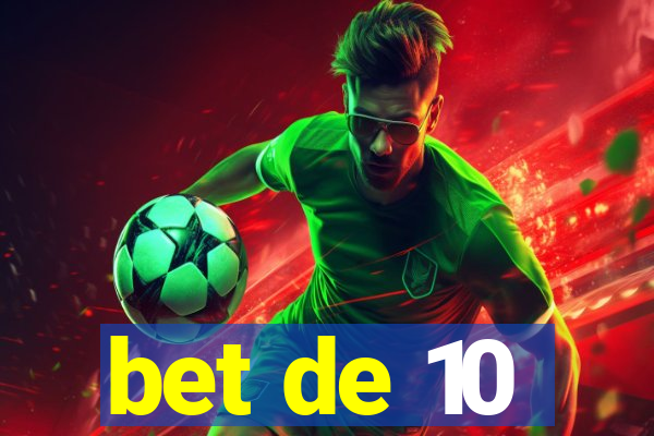 bet de 10