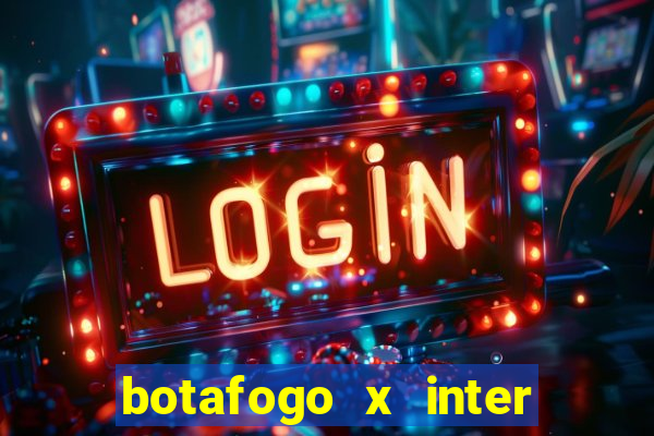botafogo x inter onde assistir