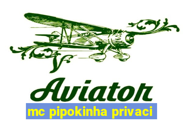 mc pipokinha privaci
