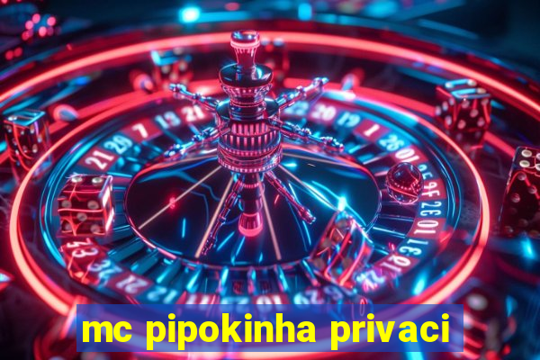 mc pipokinha privaci