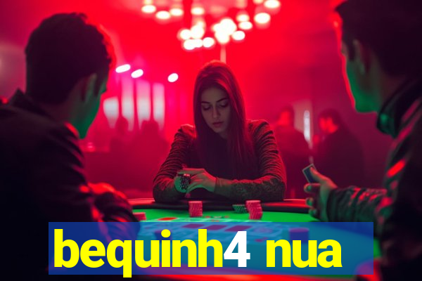 bequinh4 nua